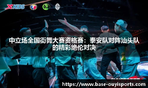 中立场全国街舞大赛资格赛：泰安队对阵汕头队的精彩绝伦对决