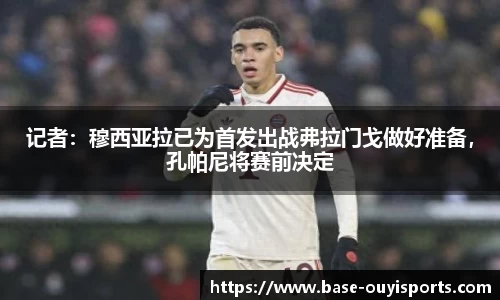记者：穆西亚拉已为首发出战弗拉门戈做好准备，孔帕尼将赛前决定